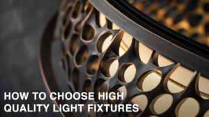 How to Spot Superior Quality in Light Fixtures: A Detailed Guide