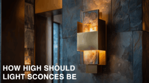 How High Should Light Sconces Be: Wall Sconces Placement Guide